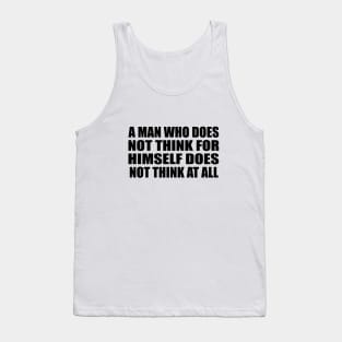 A man who does not think for himself does not think at all Tank Top